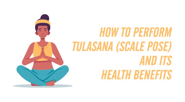 How To Perform Tulasana (Scale Pose) And Its Health Benefits