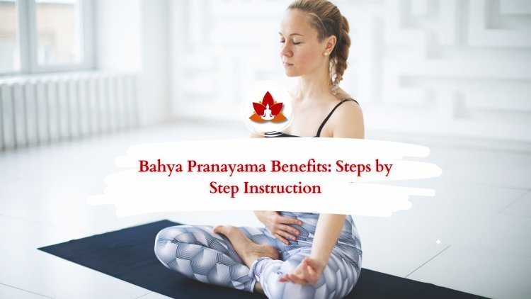 How to Practice Bahya Pranayama: Benefits & Step-by-Step Guide