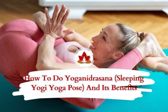 How to Do Yoganidrasana: A Step-by-Step Guide with Benefits