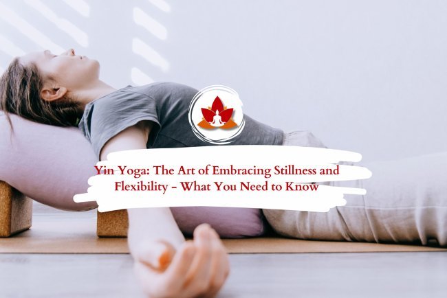 Yin Yoga 101: Everything You Need to Know for Deep Stretching