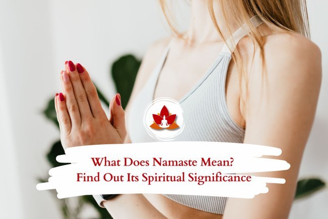 What Does Namaste Truly Mean? Discover Its Essence