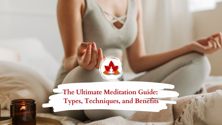 Mastering Meditation: A Complete Guide to Techniques and Benefits