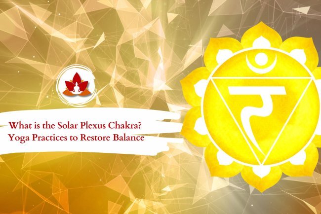 What is the Solar Plexus Chakra? Yoga Practices to Restore Balance