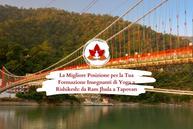 Dove Fare la Tua Formazione Insegnanti di Yoga a Rishikesh: Ram Jhula o Tapovan?