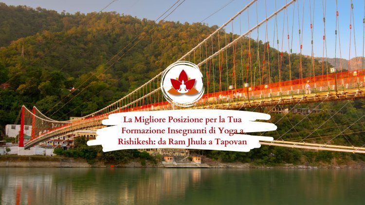Dove Fare la Tua Formazione Insegnanti di Yoga a Rishikesh: Ram Jhula o Tapovan?