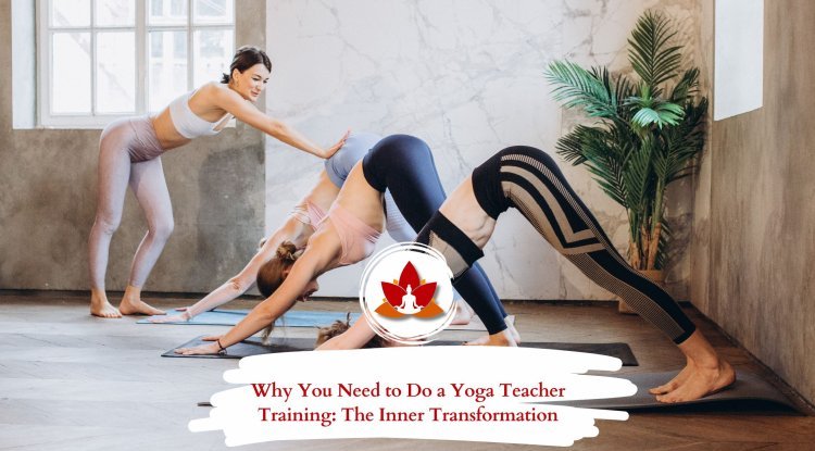 Why You Need to Do a Yoga Teacher Training: The Inner Transformation