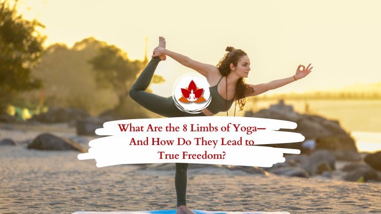 What Are the 8 Limbs of Yoga—And How Do They Lead to True Freedom?