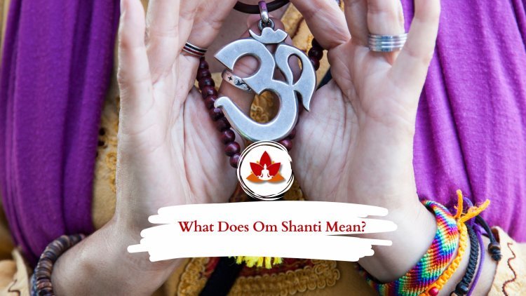 What Does Om Shanti Mean?