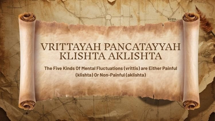 Yoga Sutra 1.5: Vrittayah Pancatayyah Klishta Aklishta