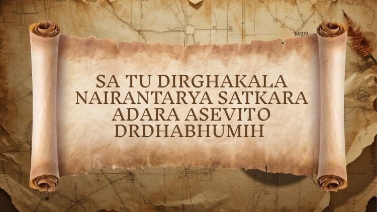 Yoga Sutra 1.14: Sa tu dirghakala nairantarya satkara adara asevito drdhabhumih