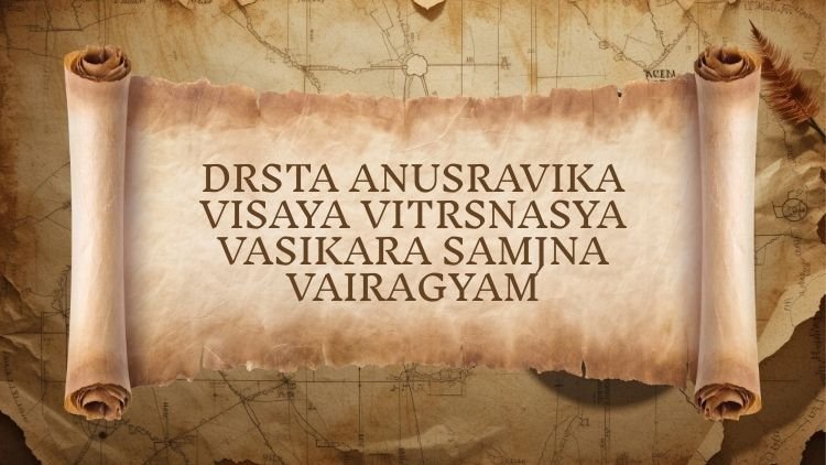 Yoga Sutra 1.15 : Drsta Anusravika Visaya Vitrsnasya Vasikara Samjna Vairagyam