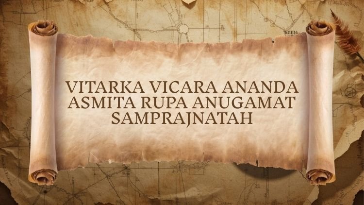 Yoga Sutra 1.17: Vitarka Vicara Ananda Asmita Rupa Anugamat Samprajnatah
