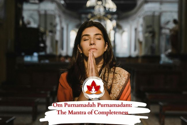 Om Purnamadah Purnamadam: The Mantra of Completeness