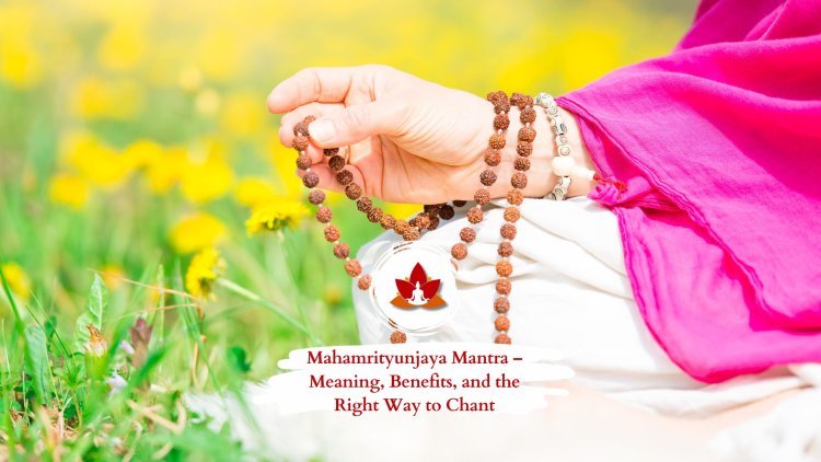 Mahamrityunjaya Mantra – Meaning, Benefits, and the Right Way to Chant