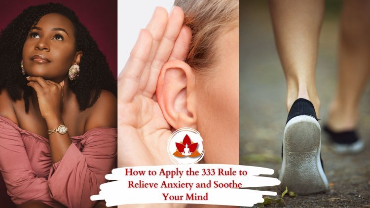 How to Apply the 333 Rule to Relieve Anxiety and Soothe Your Mind