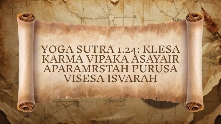 Yoga Sutra 1.24: Klesa Karma Vipaka Asayair Aparamrstah Purusa Visesa Isvarah