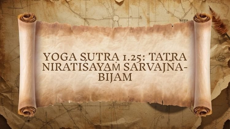 Yoga Sutra 1.25: Tatra Niratiśayaṁ Sarvajña-Bījam