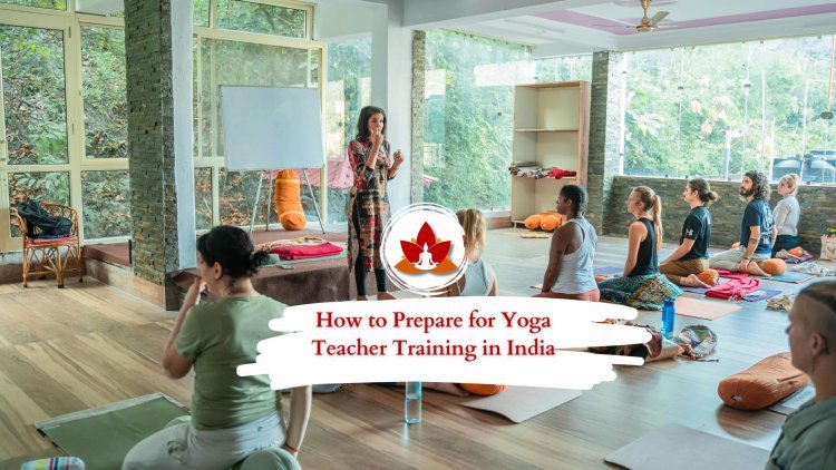 How to Prepare for Yoga Teacher Training in India