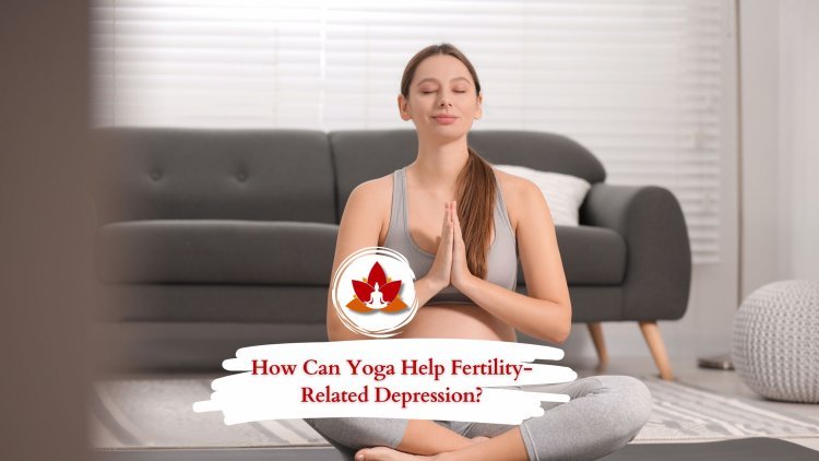 How Can Yoga Help Fertility Related Depression?