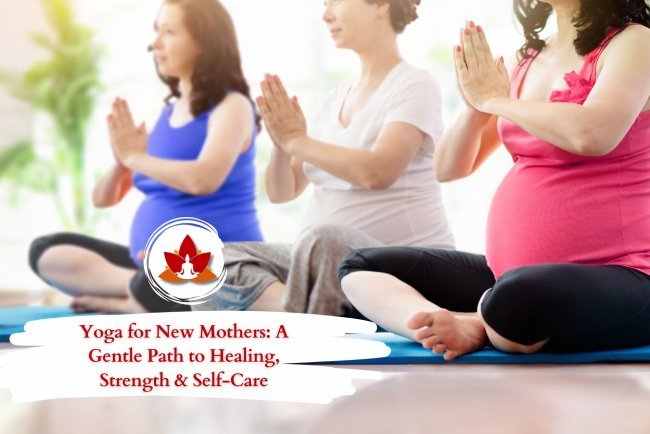Yoga for New Mothers: A Gentle Path to Healing, Strength & Self-Care