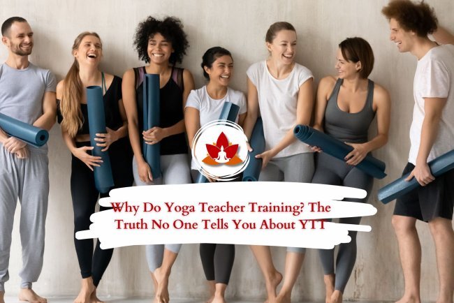 Why Do Yoga Teacher Training? The Truth No One Tells You About YTT