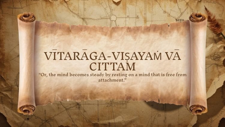 Yoga Sutra 1.37 : Vītarāga-viṣayaṁ vā cittam