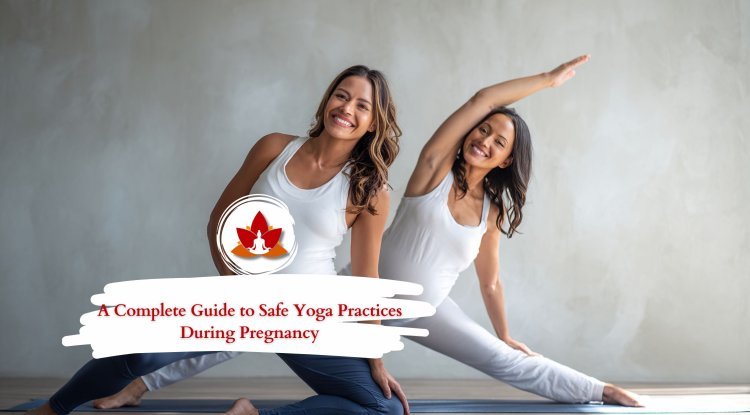 A Complete Guide to Safe Yoga Practices During Pregnancy
