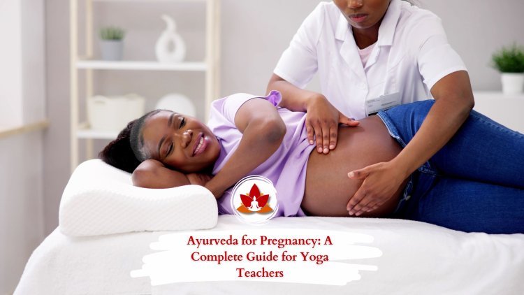 Ayurveda for Pregnancy: A Complete Guide for Yoga Teachers