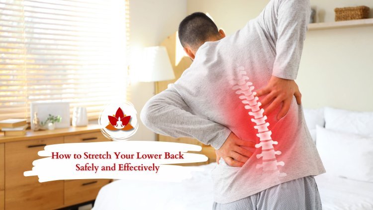How to Stretch Your Lower Back Safely and Effectively
