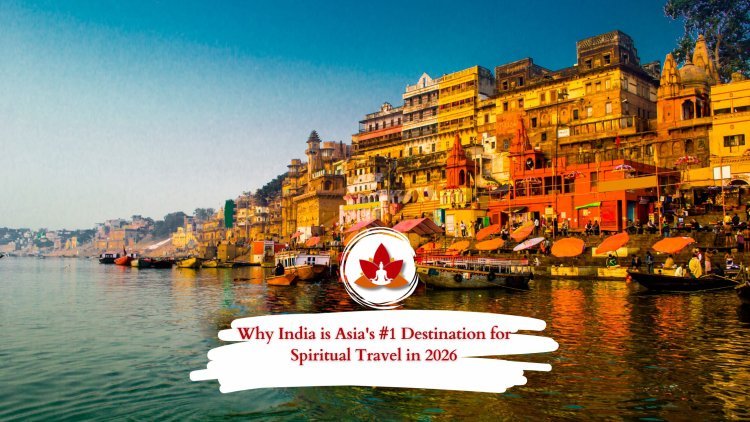 Why India is Asia's #1 Destination for Spiritual Travel in 2026