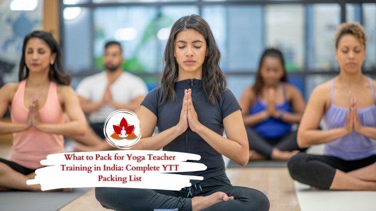 What to Pack for Yoga Teacher Training in India | YTT Packing List